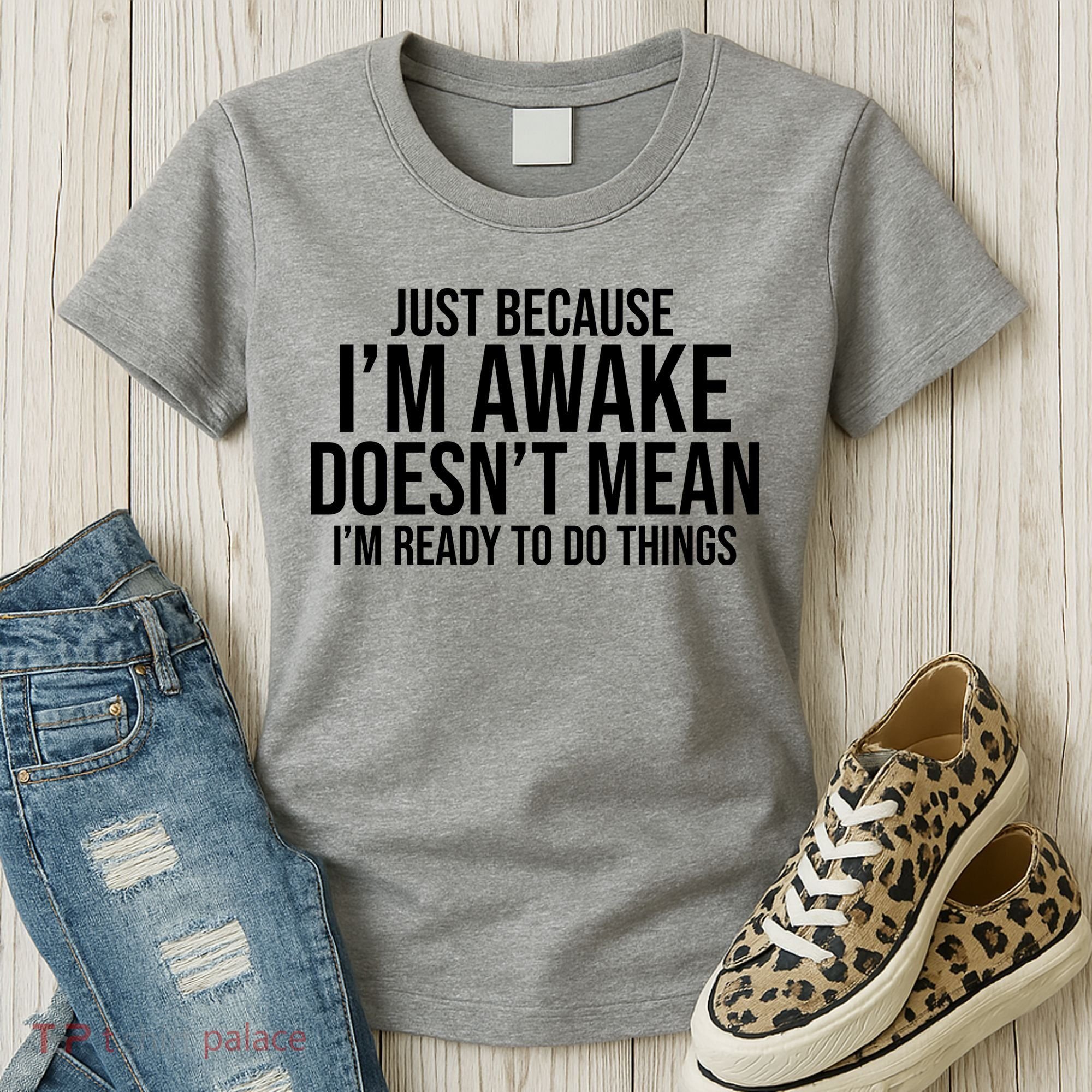 Just Because I'm Awake Doesn't Mean I'm Ready To Do Things Funny Women's T-Shirt