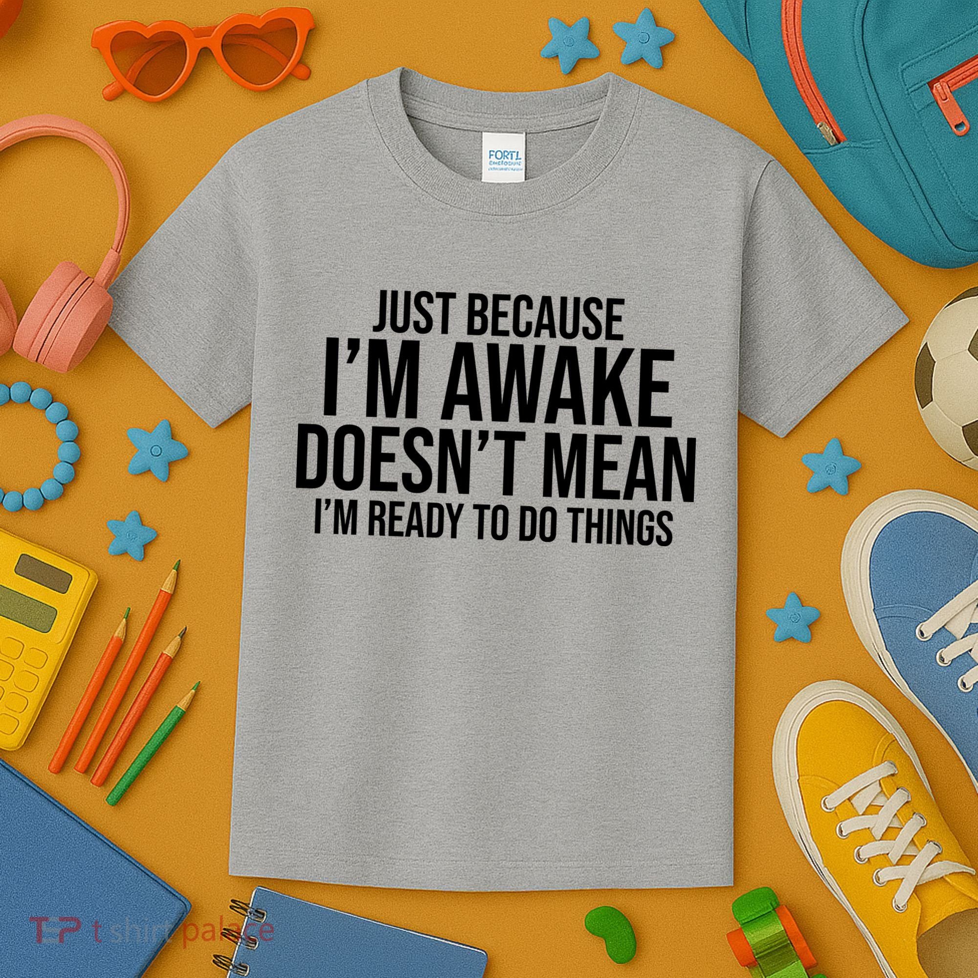 Just Because I'm Awake Doesn't Mean I'm Ready To Do Things Funny Kids T-Shirt