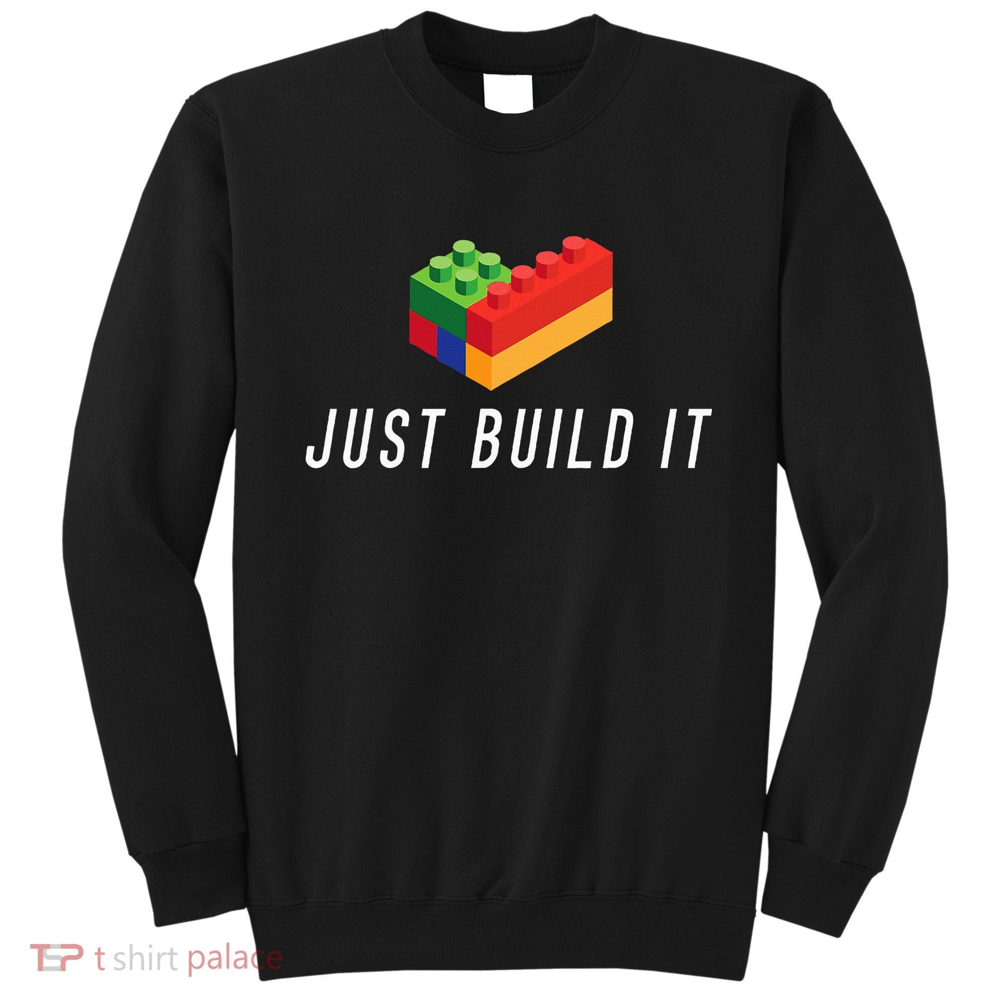 Just Build It Building Toy Blocks Bricks Sweatshirt