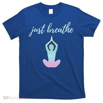 Just Breathe Inspirational Gift T-Shirt