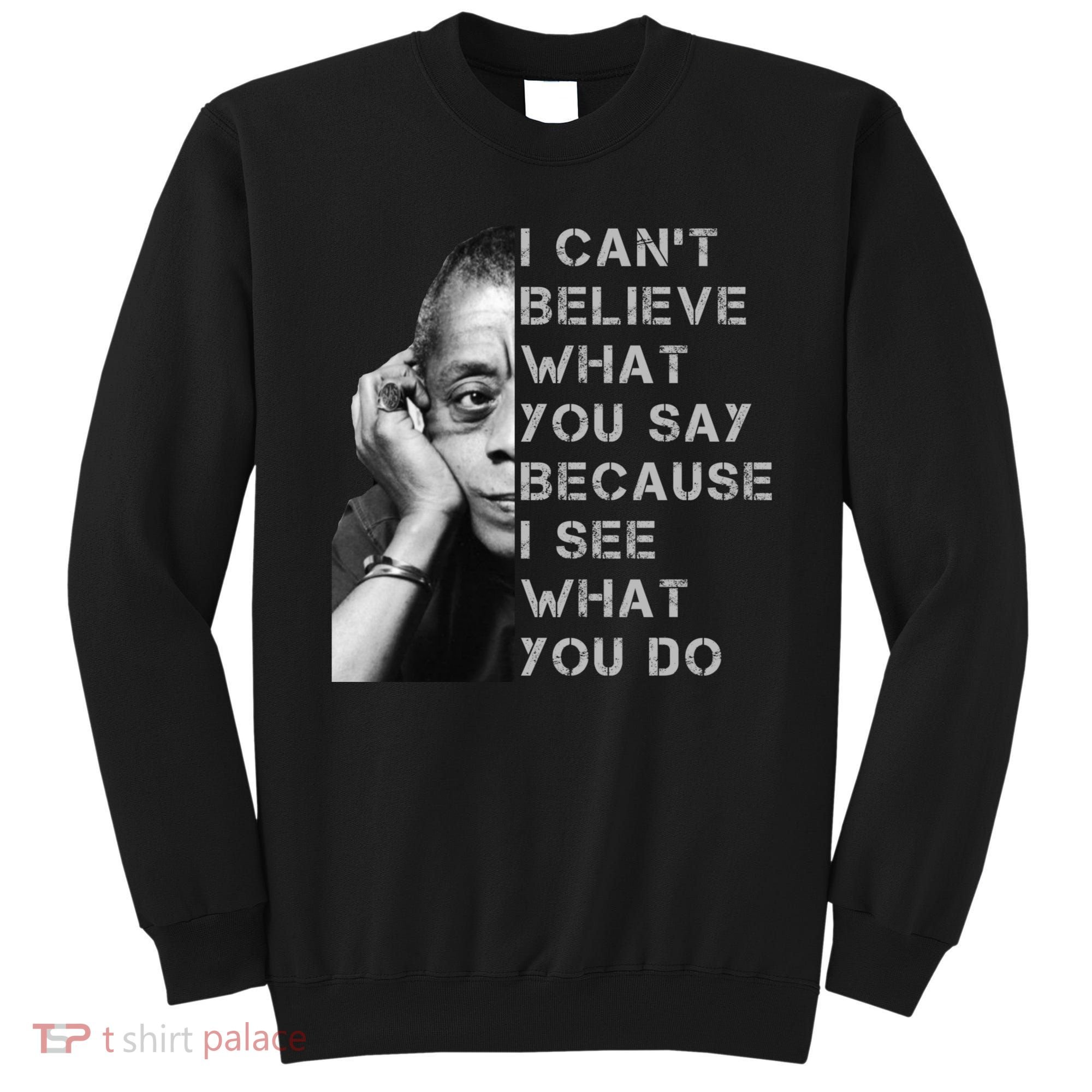 James Baldwin I Can’t Believe What You Say Black History Month Sweatshirt