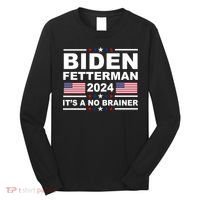 Joe Biden John Fetterman 2024 It's A No Brainer Funny Long Sleeve Shirt thumb 0