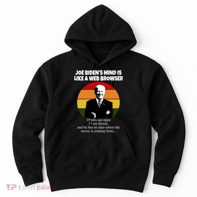 Joe Biden's Mind Is Like A Web Browser Hoodie