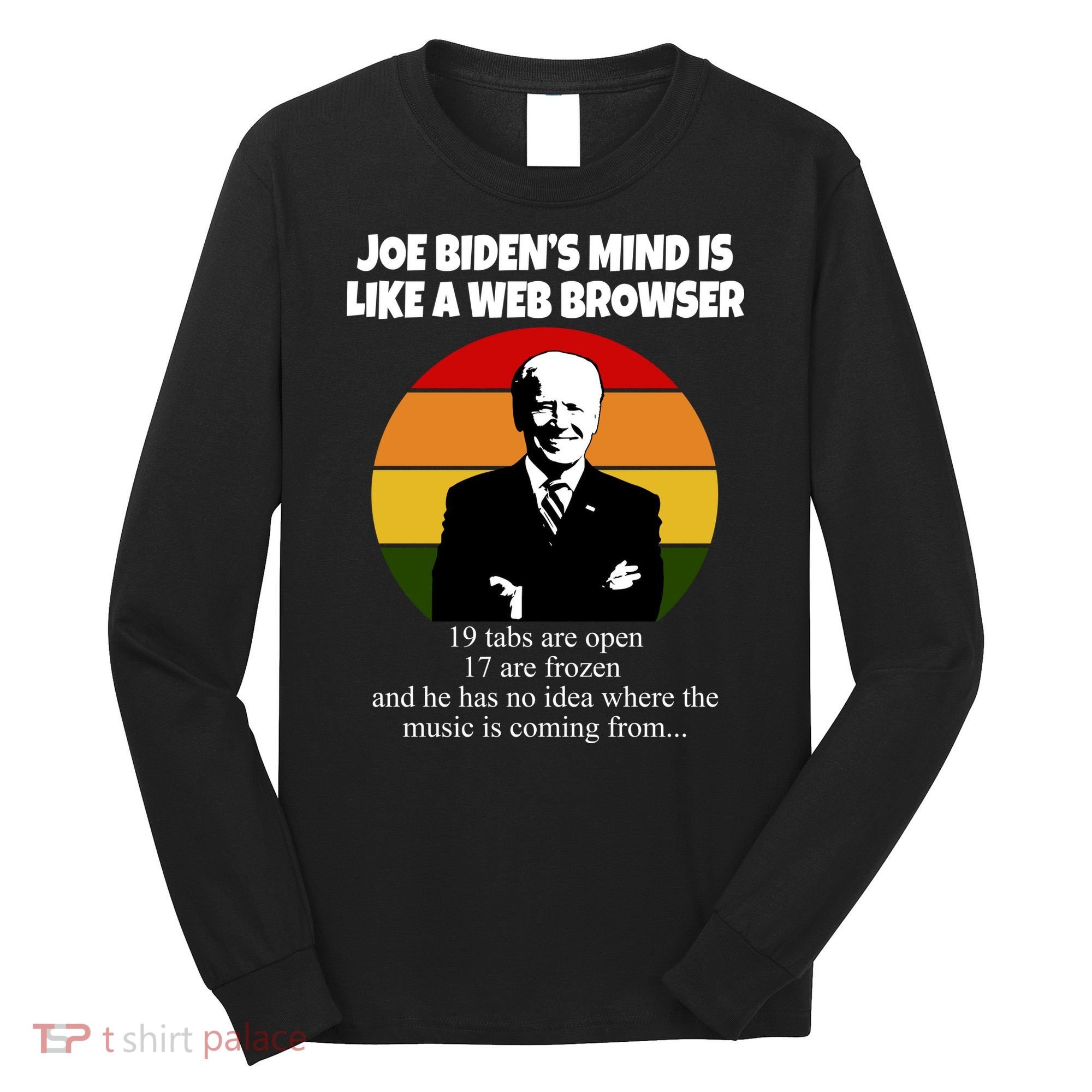 Joe Biden's Mind Is Like A Web Browser Long Sleeve Shirt