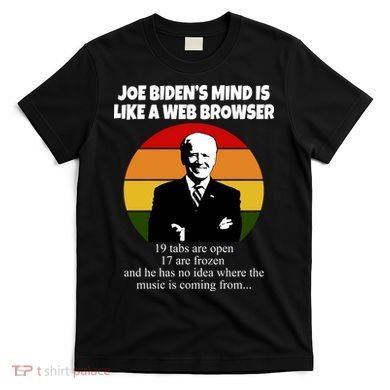 Joe Biden's Mind Is Like A Web Browser T-Shirt