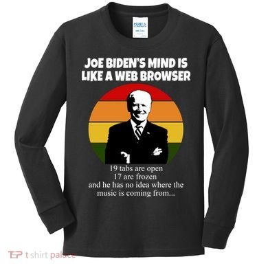 Joe Biden's Mind Is Like A Web Browser Kids Long Sleeve Shirt