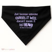 Just Because Someone Carries It Well DoesnT Mean It IsnT Heavy Be Kind USA-Made Doggie Bandana thumb 0