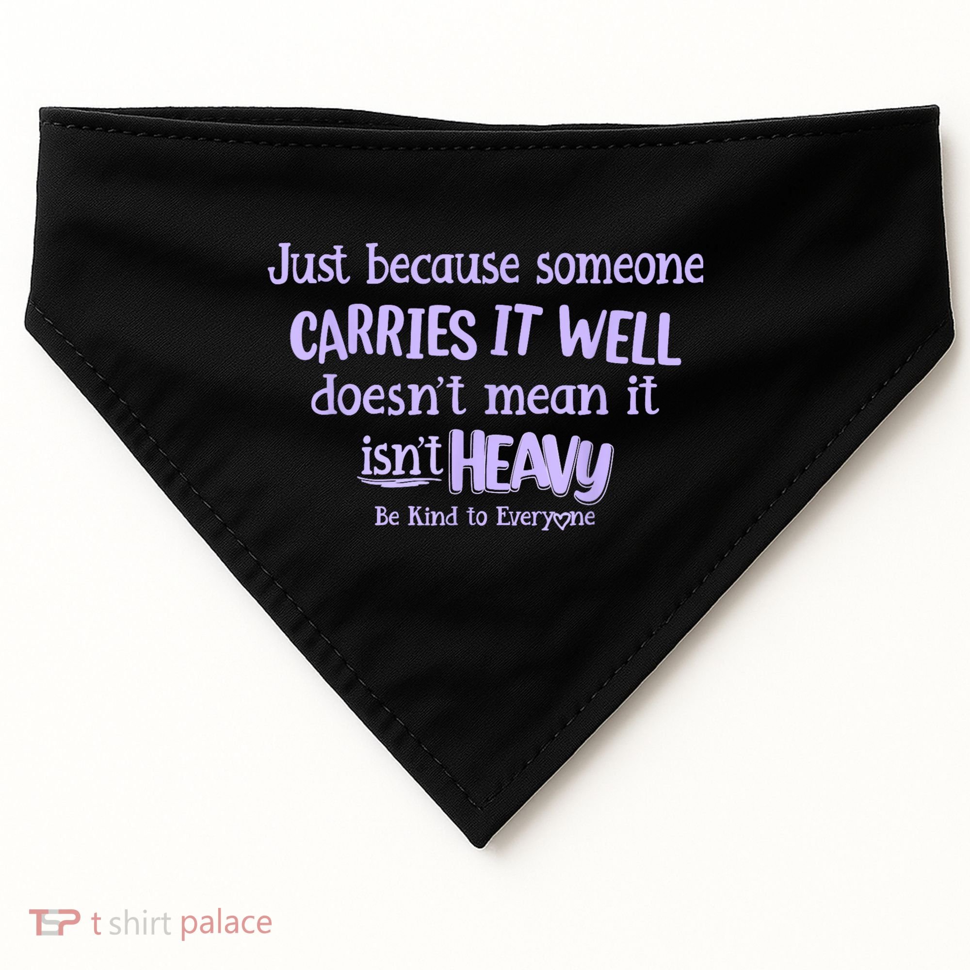 Just Because Someone Carries It Well DoesnT Mean It IsnT Heavy Be Kind USA-Made Doggie Bandana