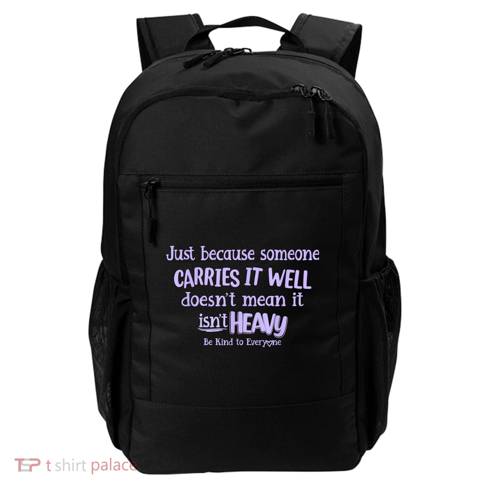 Just Because Someone Carries It Well DoesnT Mean It IsnT Heavy Be Kind Backpack