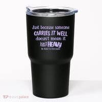 Just Because Someone Carries It Well DoesnT Mean It IsnT Heavy Be Kind Tumbler thumb 0