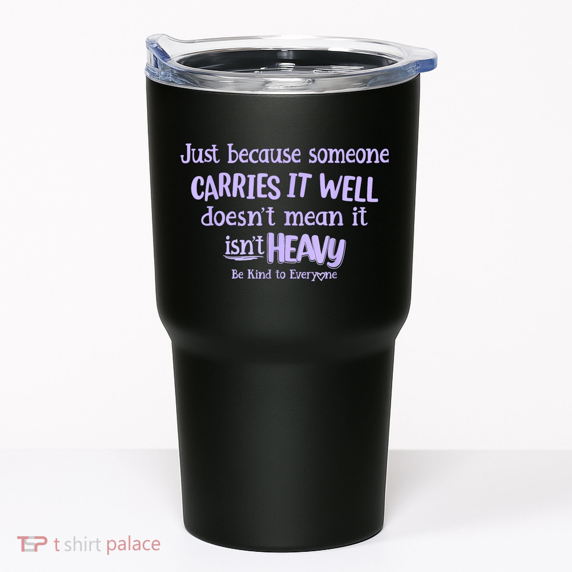 Just Because Someone Carries It Well DoesnT Mean It IsnT Heavy Be Kind Tumbler