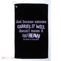 Just Because Someone Carries It Well DoesnT Mean It IsnT Heavy Be Kind Golf Towel thumb 0