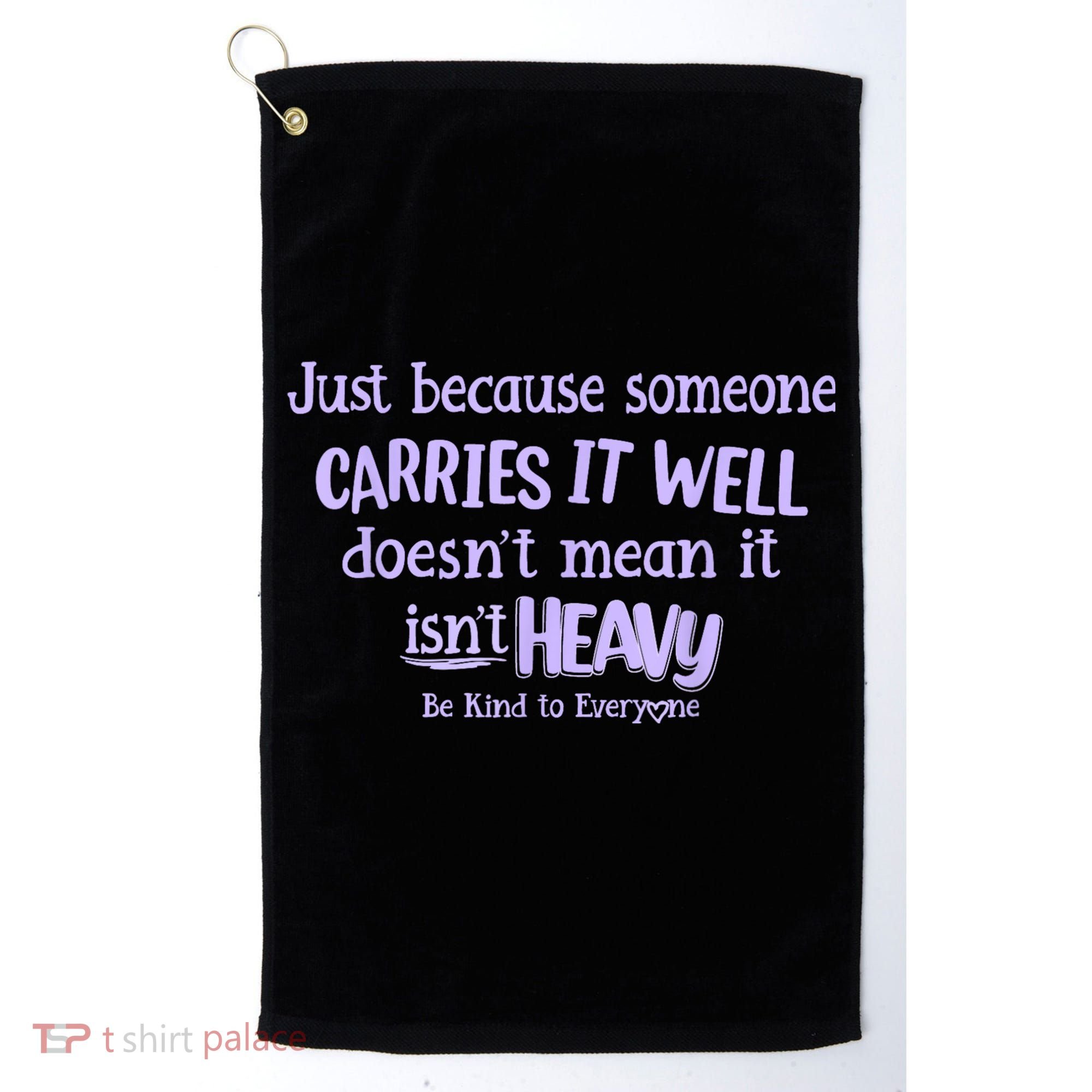 Just Because Someone Carries It Well DoesnT Mean It IsnT Heavy Be Kind Golf Towel