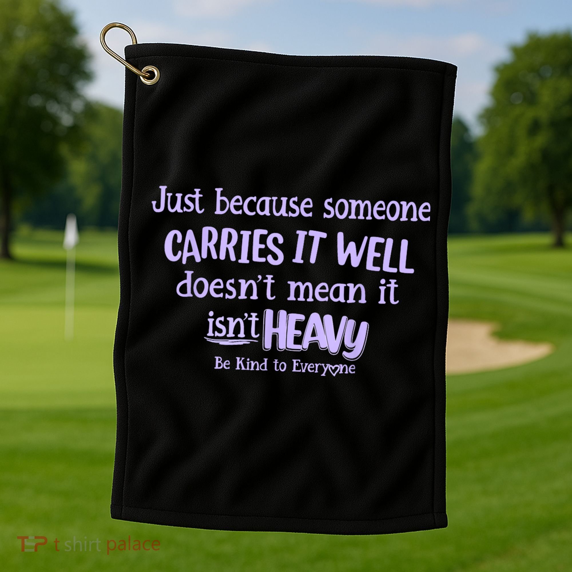 Just Because Someone Carries It Well DoesnT Mean It IsnT Heavy Be Kind Golf Towel