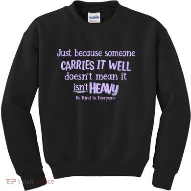 Just Because Someone Carries It Well DoesnT Mean It IsnT Heavy Be Kind Kids Sweatshirt