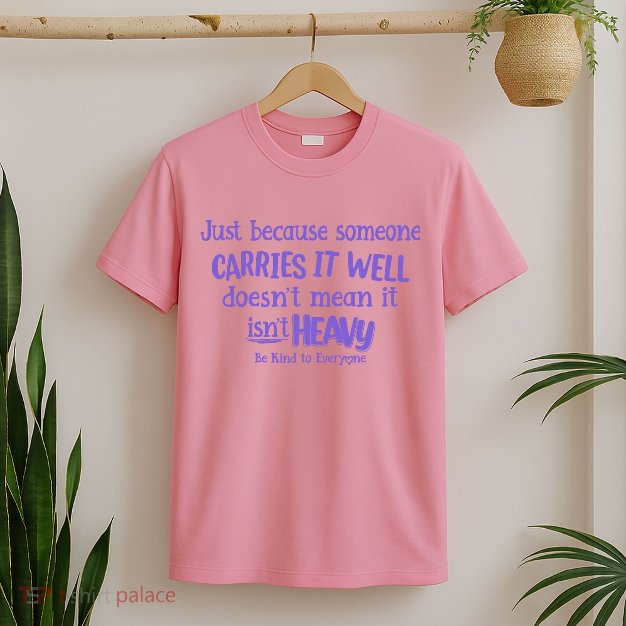 Just Because Someone Carries It Well DoesnT Mean It IsnT Heavy Be Kind T-Shirt