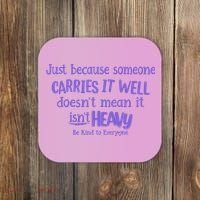 Just Because Someone Carries It Well DoesnT Mean It IsnT Heavy Be Kind Coaster thumb 0