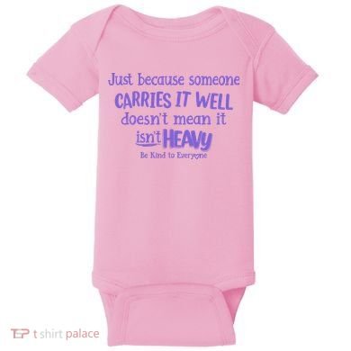 Just Because Someone Carries It Well DoesnT Mean It IsnT Heavy Be Kind Baby Bodysuit