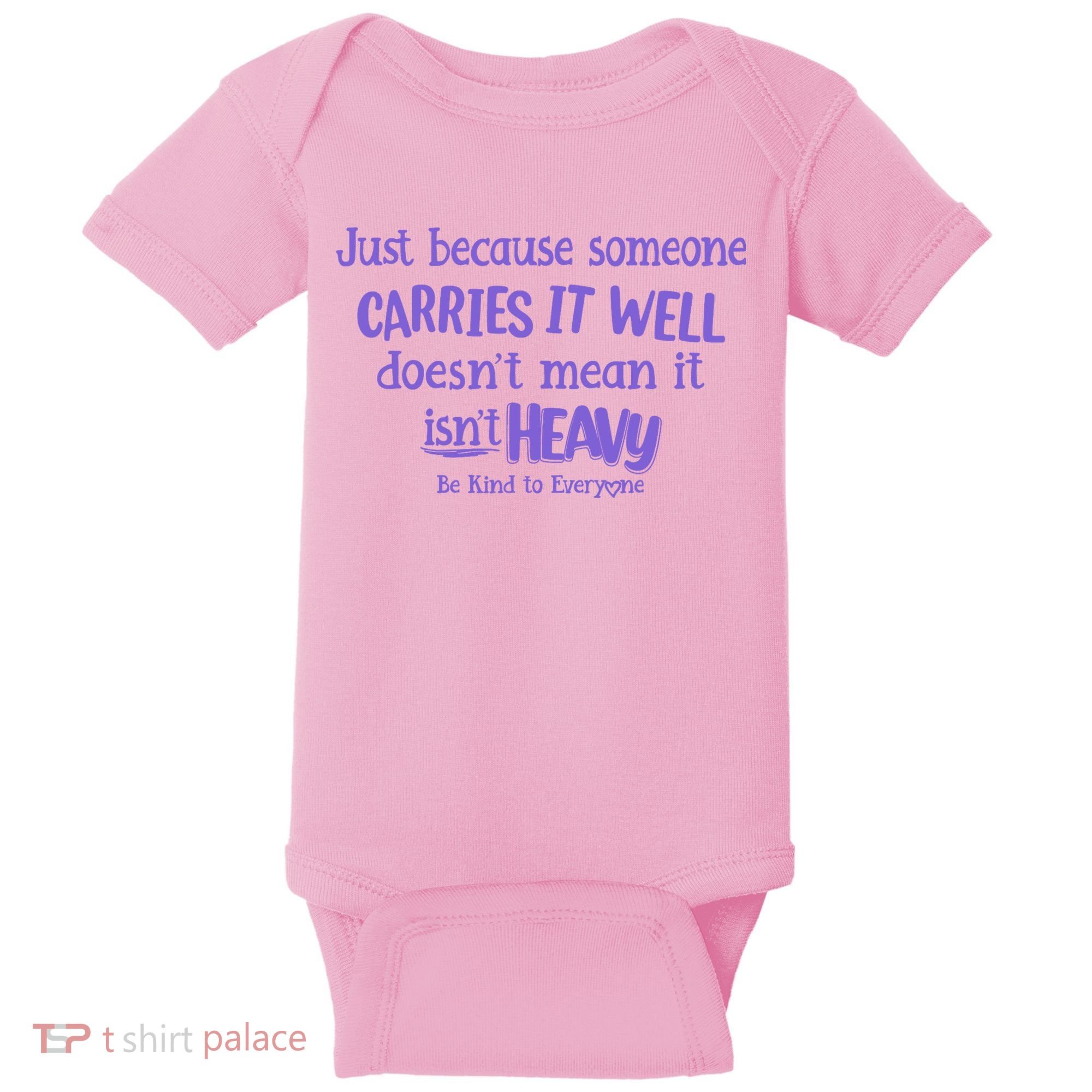 Just Because Someone Carries It Well DoesnT Mean It IsnT Heavy Be Kind Baby Bodysuit