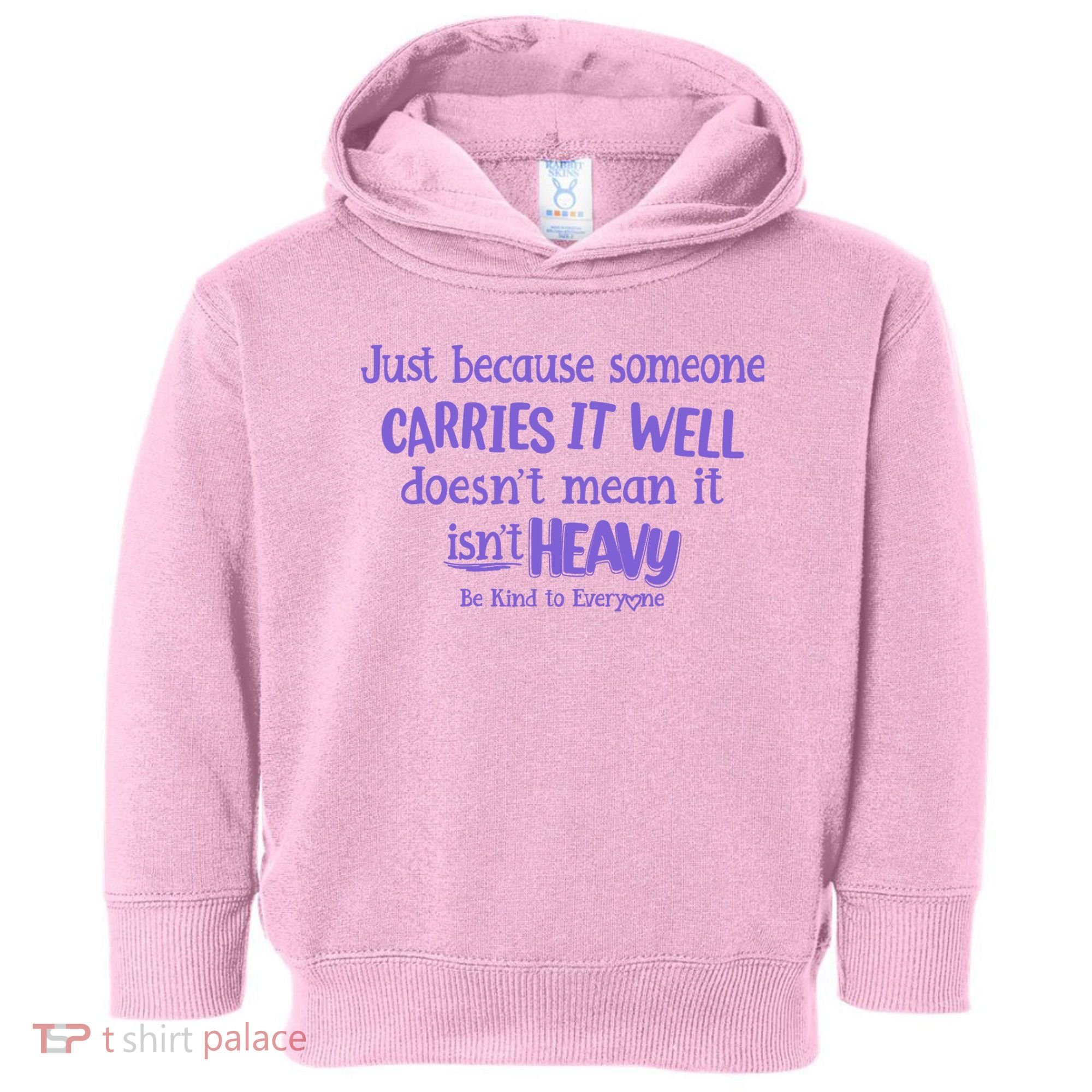 Just Because Someone Carries It Well DoesnT Mean It IsnT Heavy Be Kind Toddler Hoodie