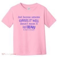 Just Because Someone Carries It Well DoesnT Mean It IsnT Heavy Be Kind Toddler T-Shirt thumb 0