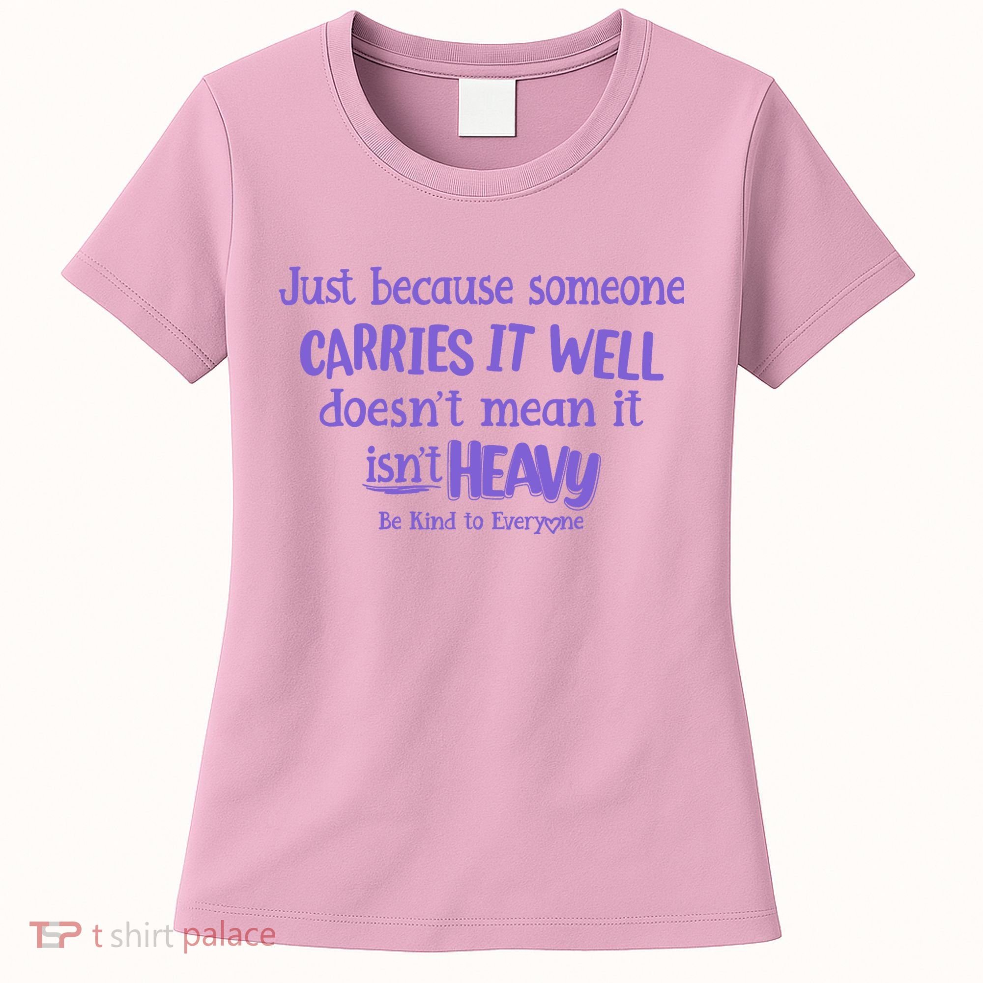 Just Because Someone Carries It Well DoesnT Mean It IsnT Heavy Be Kind Women's T-Shirt