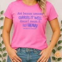 Just Because Someone Carries It Well DoesnT Mean It IsnT Heavy Be Kind Women's T-Shirt thumb 2