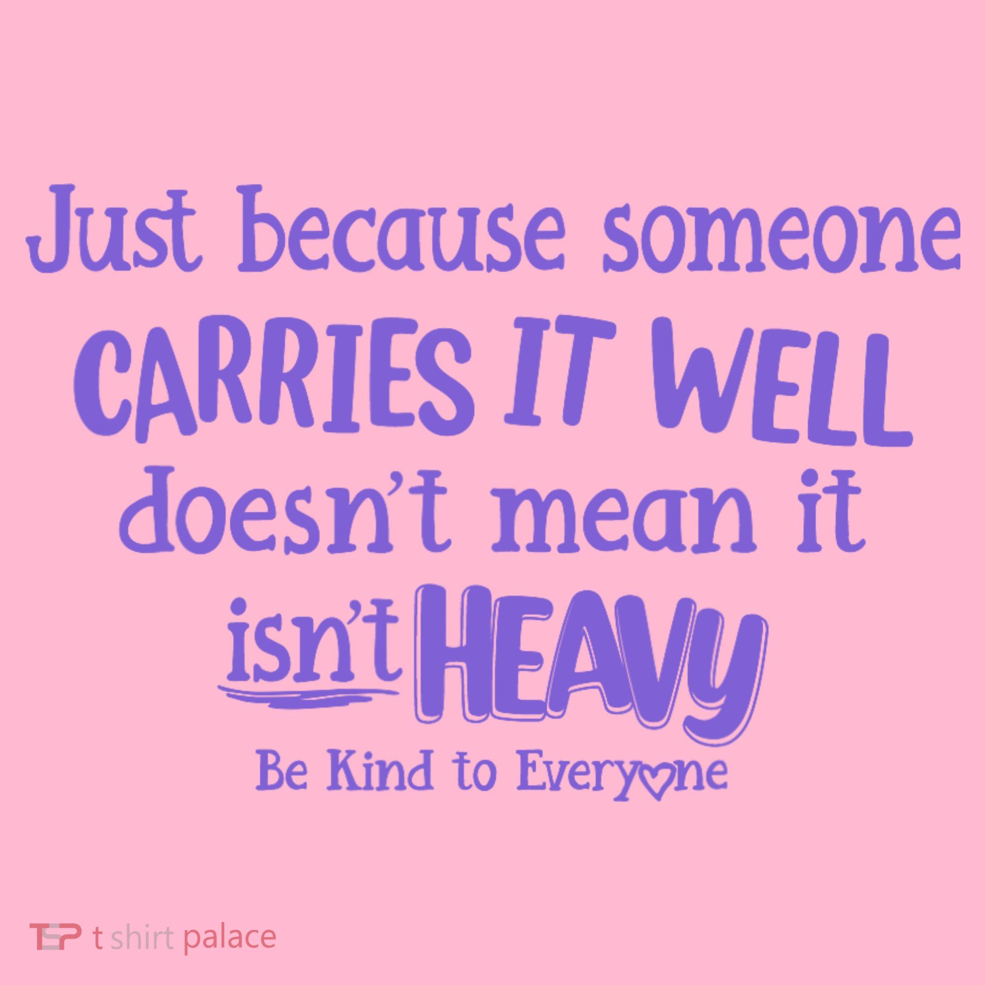 Just Because Someone Carries It Well DoesnT Mean It IsnT Heavy Be Kind Women's T-Shirt