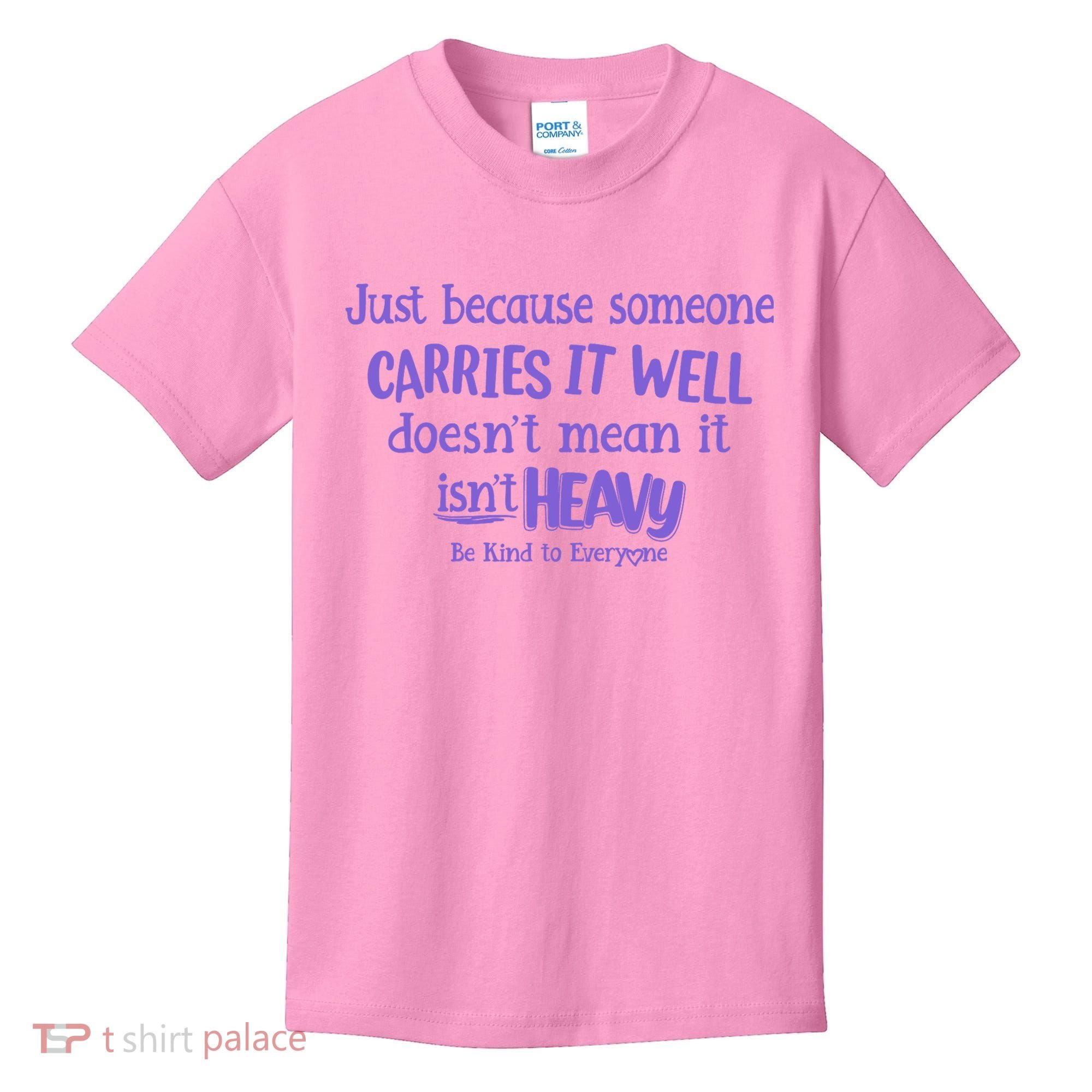 Just Because Someone Carries It Well DoesnT Mean It IsnT Heavy Be Kind Kids T-Shirt