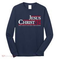 Jesus Christ 24 Only Jesus Can Save This Nation Long Sleeve Shirt thumb 0
