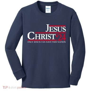 Jesus Christ 24 Only Jesus Can Save This Nation Kids Long Sleeve Shirt