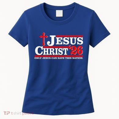 Jesus Christ 2026 Only Jesus Can Save This Nation Women's T-Shirt