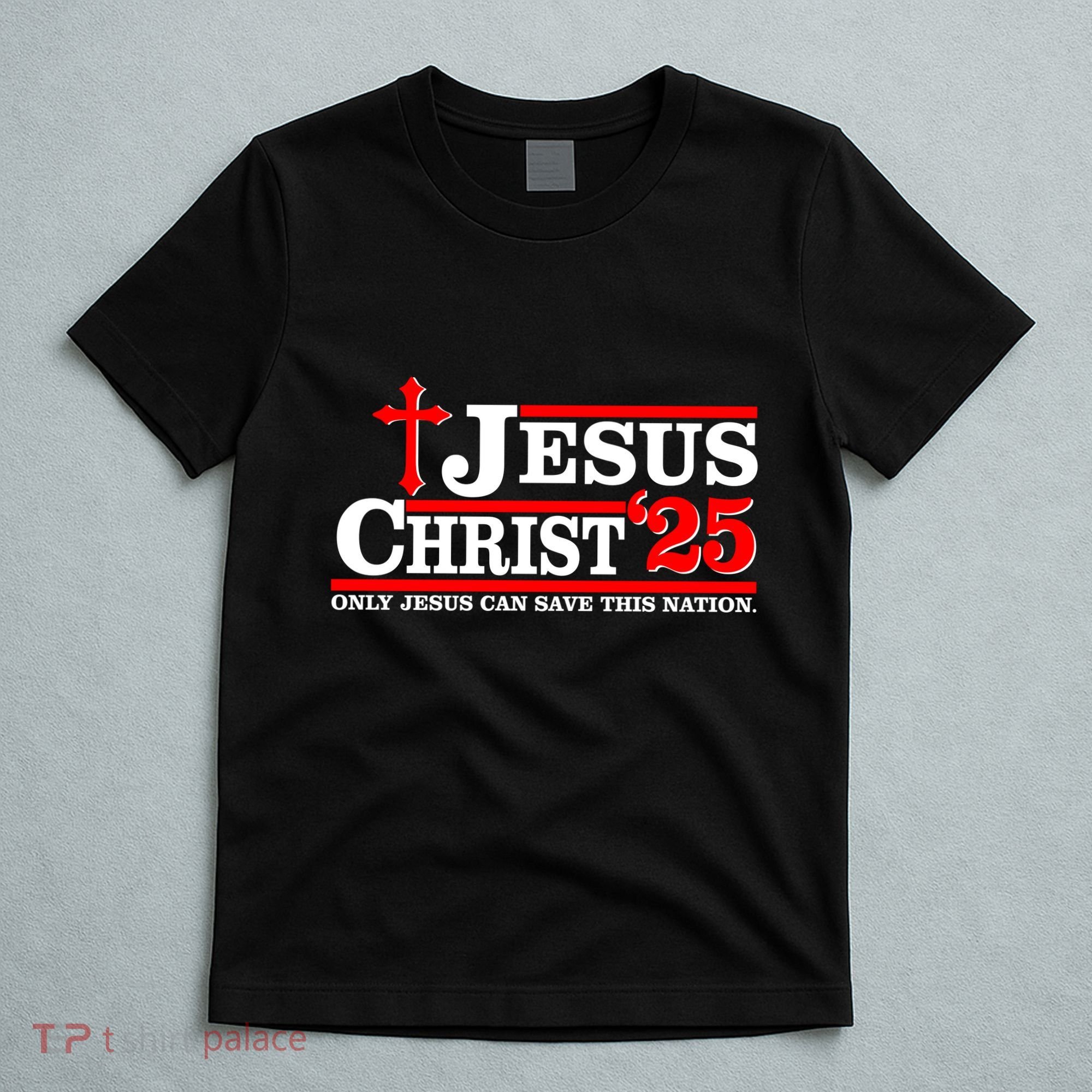 Jesus Christ 2025 Only Jesus Can Save This Nation Christian Catholic T-Shirt