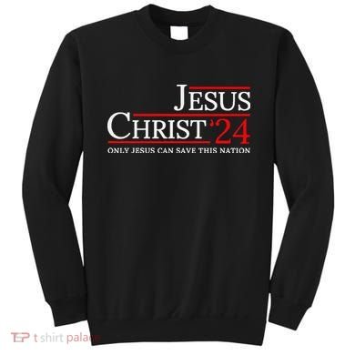 Jesus Christ 2024 Only Jesus Can Save This Nation Sweatshirt