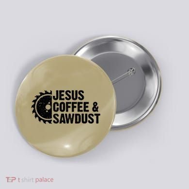 Jesus Coffee &Amp; Sawdust Christian Carpenter Woodworking Button