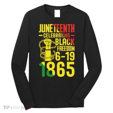 Juneteenth Celebrating Black Freedom 6-19-1865 Long Sleeve Shirt
