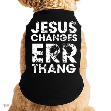 Jesus Changes Err Thang Doggie Tank