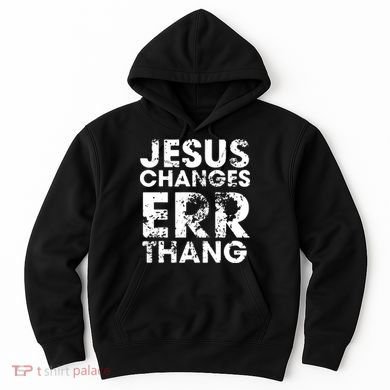 Jesus Changes Err Thang Hoodie