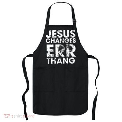 Jesus Changes Err Thang Apron
