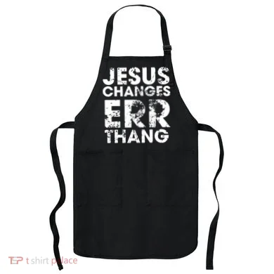 Jesus Changes Err Thang Apron