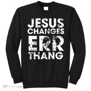 Jesus Changes Err Thang Sweatshirt