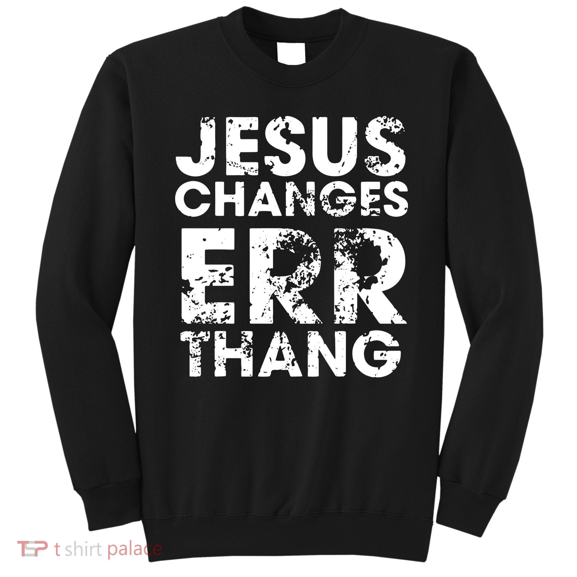 Jesus Changes Err Thang Sweatshirt
