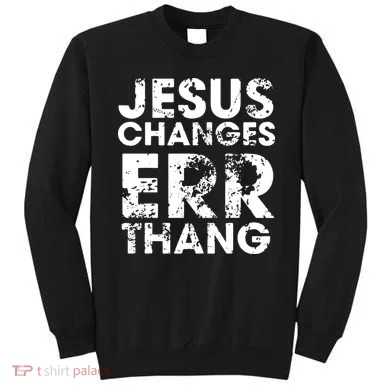 Jesus Changes Err Thang Sweatshirt