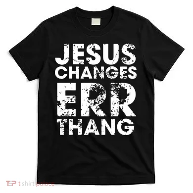 Jesus Changes Err Thang T-Shirt