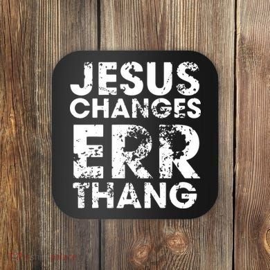 Jesus Changes Err Thang Coaster