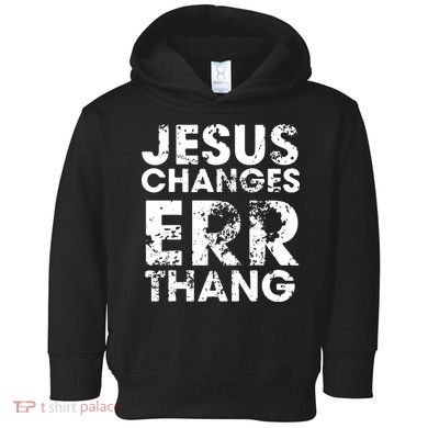 Jesus Changes Err Thang Toddler Hoodie