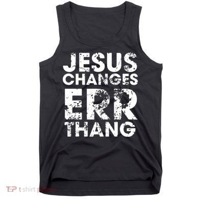 Jesus Changes Err Thang Tank Top