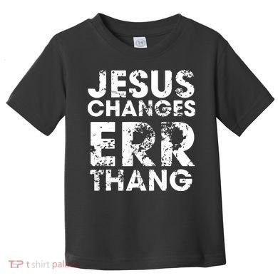 Jesus Changes Err Thang Toddler T-Shirt