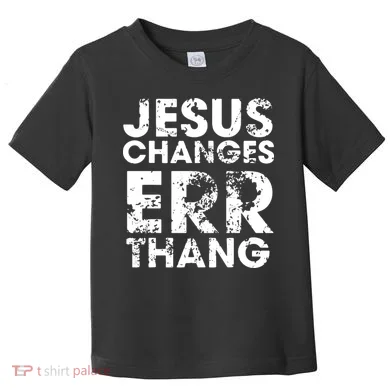 Jesus Changes Err Thang Toddler T-Shirt