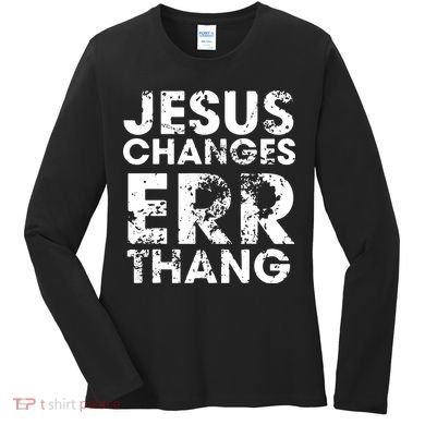 Jesus Changes Err Thang Women's Long Sleeve Shirt
